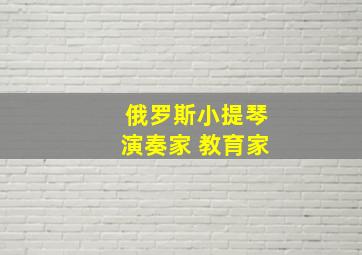 俄罗斯小提琴演奏家 教育家